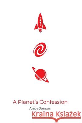 A Planet's Confession Andy Jensen 9781095414620 Independently Published