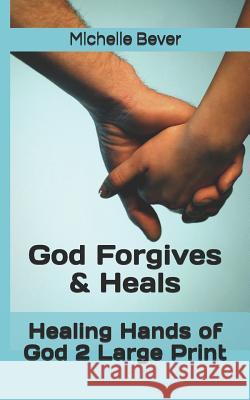 Healing Hands of God 2 Large Print: God Forgives & Heals Michelle Bever 9781095422588