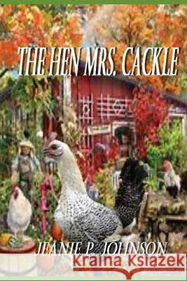 The Hen Mrs. Cackle Jeanie P. Johnson 9781095424124 Independently Published