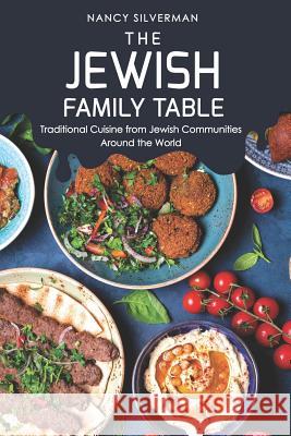 The Jewish Family Table: Traditional Cuisine from Jewish Communities Around the World Nancy Silverman 9781095431559 Independently Published