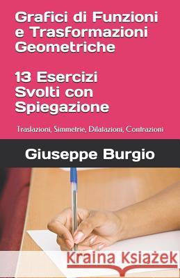 Grafici di Funzioni e Trasformazioni Geometriche: Traslazioni, Simmetrie, Dilatazioni, Contrazioni Giuseppe Burgio 9781095436912 Independently Published