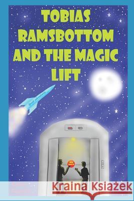 Tobias Ramsbottom and the magic lift.: Great adventures! Karen Reynolds 9781095457849 Independently Published