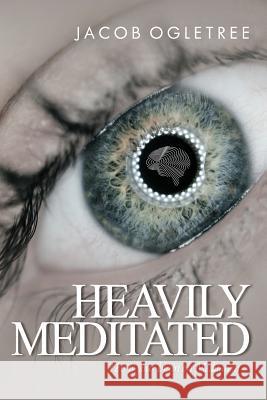 Heavily Meditated: This is your brain on meditation Jacob Ogletree 9781095467817