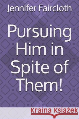 Pursuing Him in Spite of Them! Jennifer Faircloth 9781095488430