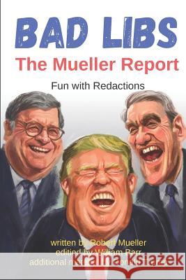 Bad Libs - The Mueller Report: Fun With Redactions William Barr Donald Trump Robert Mueller 9781095500279 Independently Published