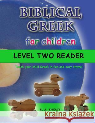Biblical Greek for Children Level Two Reader: Teach your child Greek in fun and easy rhyme! R. A. Sheats 9781095502402