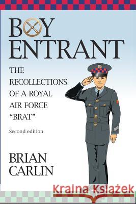 Boy Entrant; The Recollections of a Royal Air Force Brat: Second Edition Brian Carlin 9781095509074