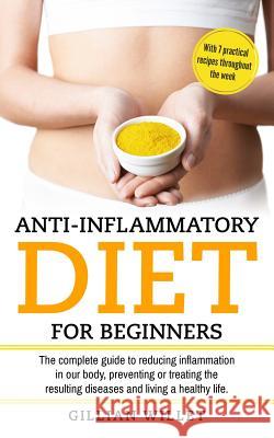 Anti-inflammatory diet for beginners: The complete guide to reducing inflammation in our body, preventing or treating the resulting diseases and livin Gillian Willet 9781095517451