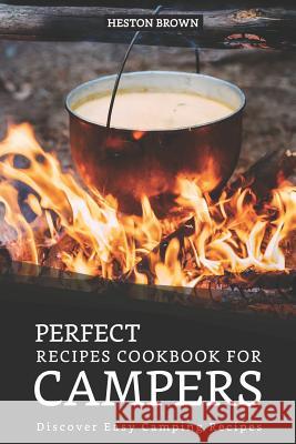 Perfect Recipes Cookbook for Campers: Discover Easy Camping Recipes Heston Brown 9781095523896 Independently Published