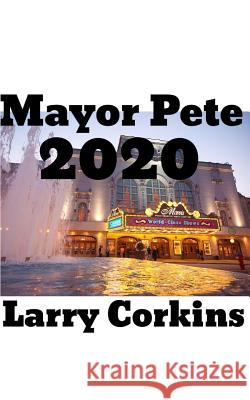 Mayor Pete 2020 Larry Corkins 9781095529638