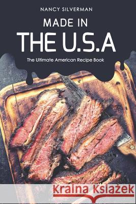 Made in the U.S.A: The Ultimate American Recipe Book Nancy Silverman 9781095547014 Independently Published