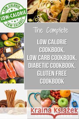 Low Calorie Cookbook, Low Carb Cookbook, Diabetic Cookbook, Gluten Free Cookbook Charlie Mason 9781095568040 Independently Published