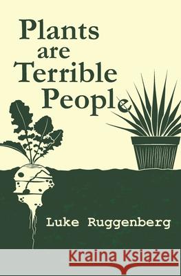 Plants Are Terrible People Luke Ruggenberg 9781095576250 Independently Published