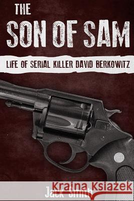 The Son of Sam: Life of Serial Killer David Berkowitz Jack Smith 9781095578254