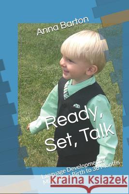 Ready, Set, Talk: Language Developmental Milestones Birth to 36 Months Anna Barton 9781095582923 Independently Published