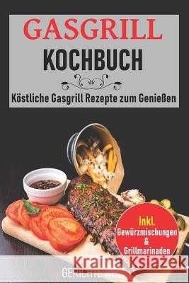 Gasgrill Kochbuch: Köstliche Gasgrill Rezepte zum Genießen. Inkl. Gewürzmischungen & Grillmarinaden Welt, Gerichte 9781095584767 Independently Published