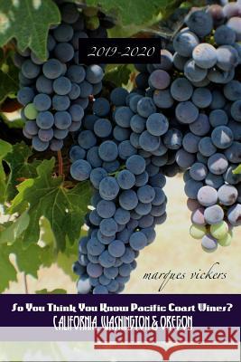 So You Think You Know Pacific Coast Wines? (2019-2020 Edition): An Insider's Guide to West Coast Winemaking Marques Vickers Marques Vickers 9781095588680 Independently Published