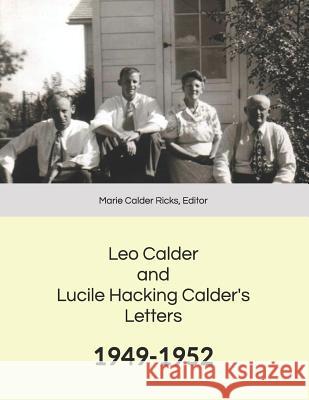 Leo Calder and Lucile Hacking Calder's Letters: 1949-1952 Marie Calder Ricks Marie Calder Ricks 9781095594094