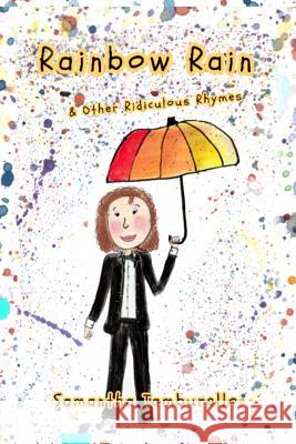 Rainbow Rain: & Other Ridiculous Rhymes Samantha Tamburello 9781095594315 Independently Published