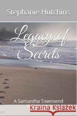 Legacy of Secrets: A Samantha Townsend Adventure Lisa Briley Stephanie Hutchins 9781095598665