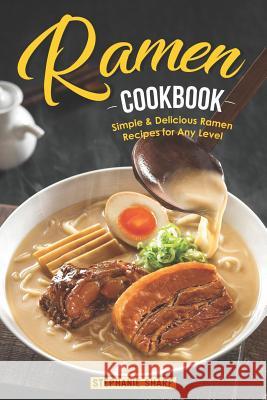 Ramen Cookbook: Simple & Delicious Ramen Recipes for Any Level Stephanie Sharp 9781095610350 Independently Published