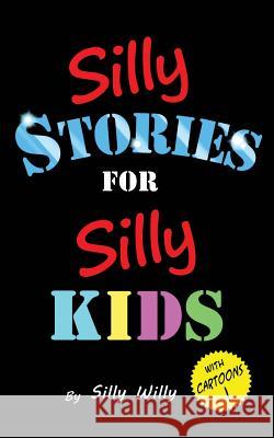 Silly Stories for Silly Kids: A Funny Short Story Collection for Children Ages 5-10 Silly Willy 9781095626771 Independently Published