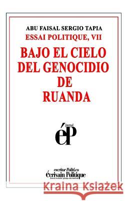 Bajo El Cielo del Genocidio de Ruanda: Essai Politique, VII Abu Faisal Sergio Tapia 9781095635841 Independently Published