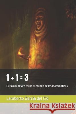 1 + 1 = 3: Curiosidades en torno al mundo de las matemáticas Garcia del Cid, Lamberto 9781095647103