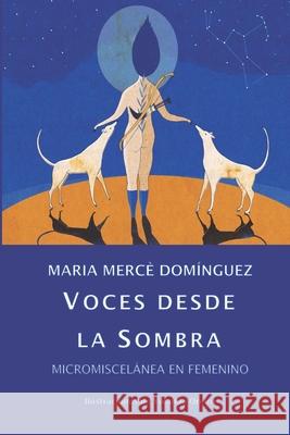 Voces desde la Sombra: Micromiscelánea en Femenino M Mercè Domínguez 9781095648735 Independently Published