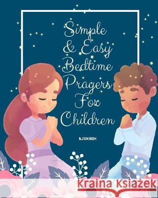 Simple and Easy Bedtime Prayers for Children: bedtime prayers for children Kj Doris 9781095649404 Independently Published