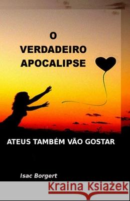 O Verdadeiro Apocalipse: Ateus Também Vão Gostar Borgert, Isac 9781095651117