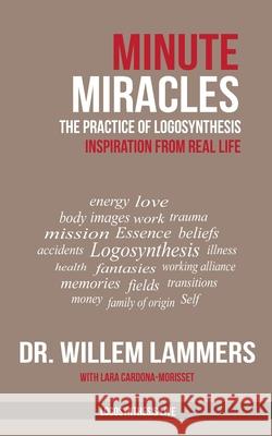 Minute Miracles: The Practice of Logosynthesis(R) Lara Cardona-Morisset Willem Lammers 9781095652428 Independently Published