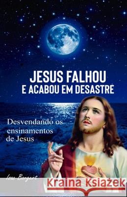 Jesus Falhou E Acabou Em Desastre: Desvendando OS Ensinamentos de Jesus Isac Borgert 9781095660164 Independently Published