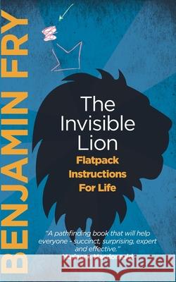 The Invisible Lion: Flatpack Instructions For Life Benjamin Fry 9781095674703