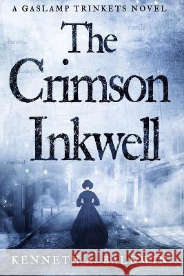 The Crimson Inkwell: A Gaslamp Trinkets Novel Kenneth A. Baldwin 9781095674741