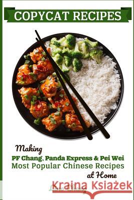 Copycat Recipes: Making PF Chang's, Panda Express & Pei Wei Most Popular Chinese Recipes at Home Lina Chang 9781095685051 Independently Published