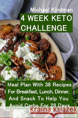 4 Week Keto Challenge: Meal Plan With 38 Recipes For Breakfast, Lunch, Dinner, And Snack To Help You Avoid Carbs For 28 Days Michael Kindman 9781095686621 Independently Published