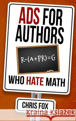 Ads for Authors Who Hate Math: Write Faster, Write Smarter Chris Fox 9781095692738 Independently Published