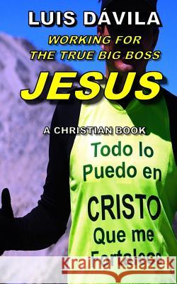 Working for the True Big Boss Jesus Luis Dávila, 100 Jesus Books, Rudiany Buzcete 9781095698808 Independently Published