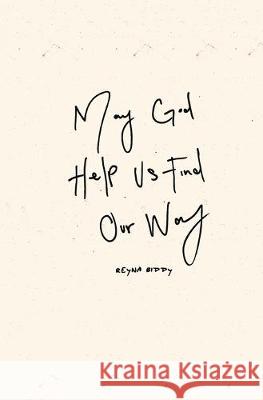 May God Help Us Find Our Way Reyna Biddy 9781095699508 Independently Published