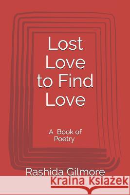 Lost Love to Find Love: A Book of Poetry Rashida Gilmore 9781095700662