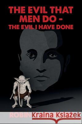 The Evil that Men Do - The Evil I Have Done Robin Anderson 9781095700976 Independently Published