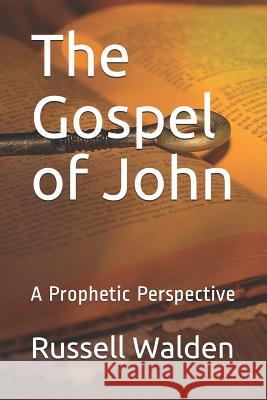 The Gospel of John: A Prophetic Perspective Russell Walden 9781095705407 Independently Published