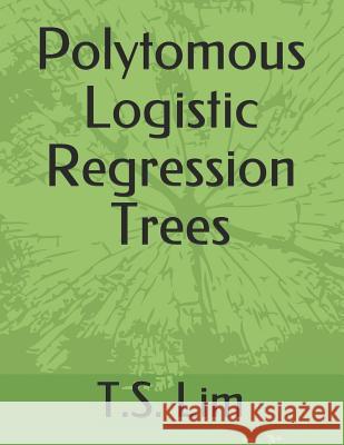 Polytomous Logistic Regression Trees T. S. Lim 9781095735879 Independently Published