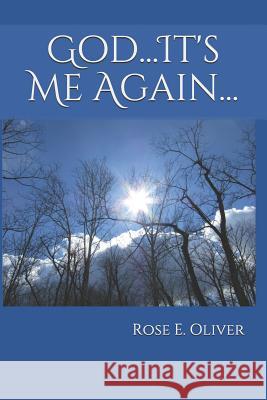 God...It's Me Again... Rose E. Oliver 9781095740200 Independently Published