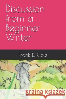 Discussion from a Beginner Writer Jen J Cole, Frank R Cole 9781095775646 Independently Published