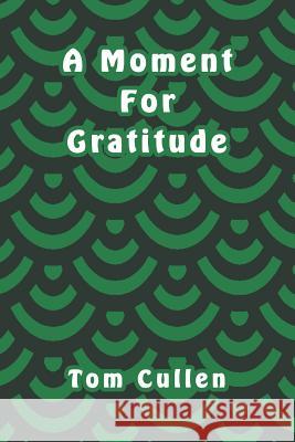 A Moment For Gratitude Tom Cullen 9781095795880 Independently Published