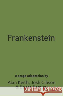 Frankenstein: A Play Alan Keith Josh Gibson Becca Bartley 9781095819838 Independently Published