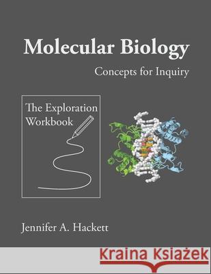 Molecular Biology Concepts for Inquiry: The Exploration Workbook Jennifer a. Hackett Jennifer a. Hackett 9781095827925 Independently Published