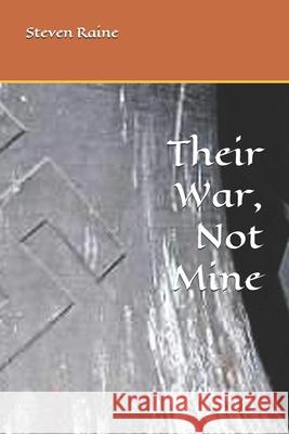 Their War, Not Mine Steven Raine 9781095829035 Independently Published